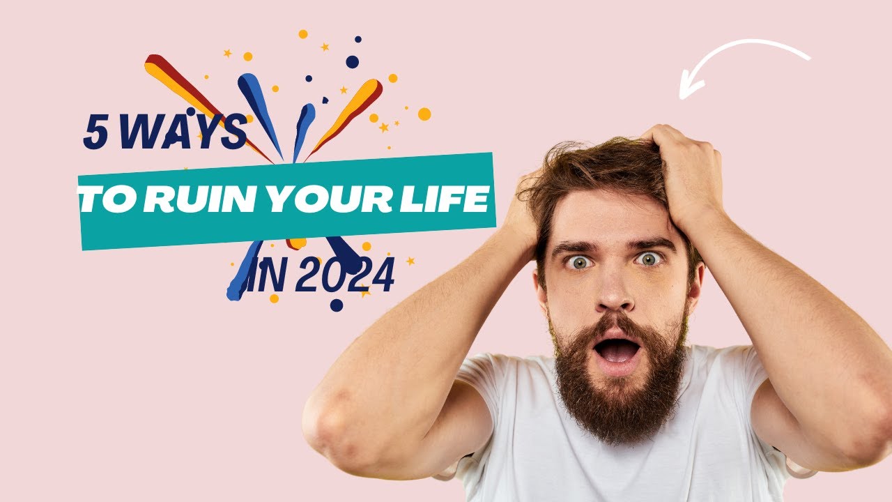 5 Ways to ruin your life in 2024 - YouTube