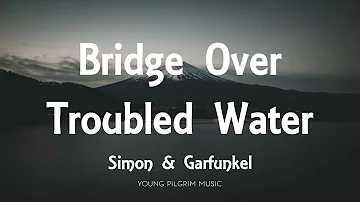 Simon & Garfunkel - Bridge Over Troubled Water (Lyrics)
