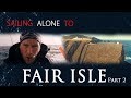 Sailing Alone to FAIR ISLE #pt 2. - All or Nothing.