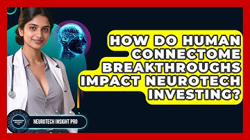 How Do Human Connectome Breakthroughs Impact Neurotech Investing? - Neurotech Insight Pro