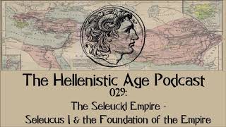 029: The Seleucid Empire - Seleucus I & the Foundation of the Empire