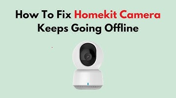 How To Fix Homekit Camera Keeps Going Offline
