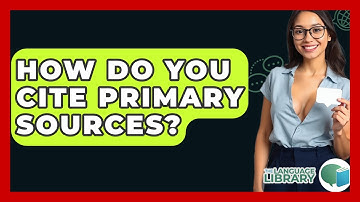 How Do You Cite Primary Sources? - The Language Library