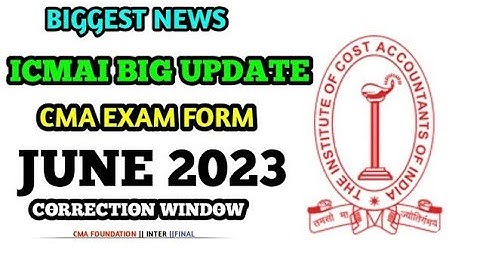 ICMAI Biggest News || CMA Exam Form Correction Window || CMA Exam June 2023