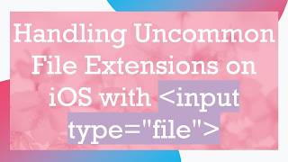 Handling Uncommon File Extensions on iOS with input type="file"