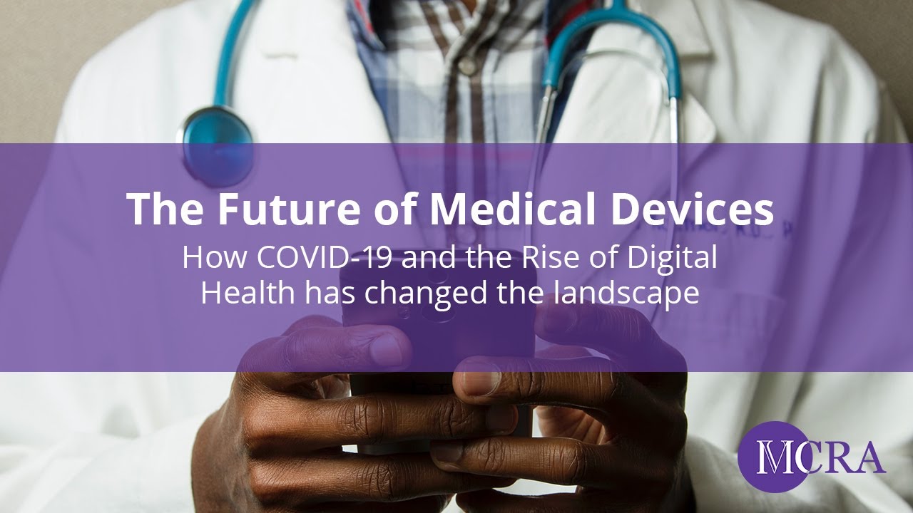The Future of Medical Devices: How COVID-19 and the Rise of Digital Health has changed the landscape