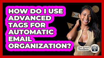How Do I Use Advanced Tags For Automatic Email Organization? - TheEmailToolbox.com