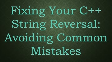 Fixing Your C+ +  String Reversal: Avoiding Common Mistakes