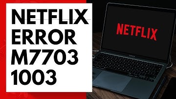 How To Fix Netflix Error M7703 1003