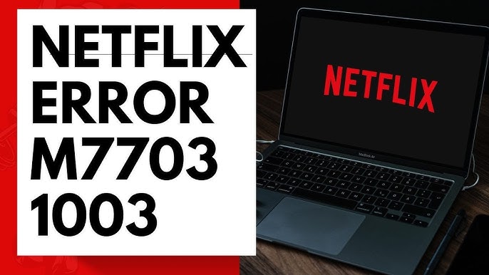 Are You Bothered by Netflix Error Code M7702 1003? Fix It Now