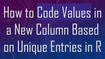 How to Code Values in a New Column Based on Unique Entries in R