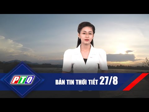 Thời tiết 27/8 | Cảnh báo chỉ số tia UV cao | PTQ