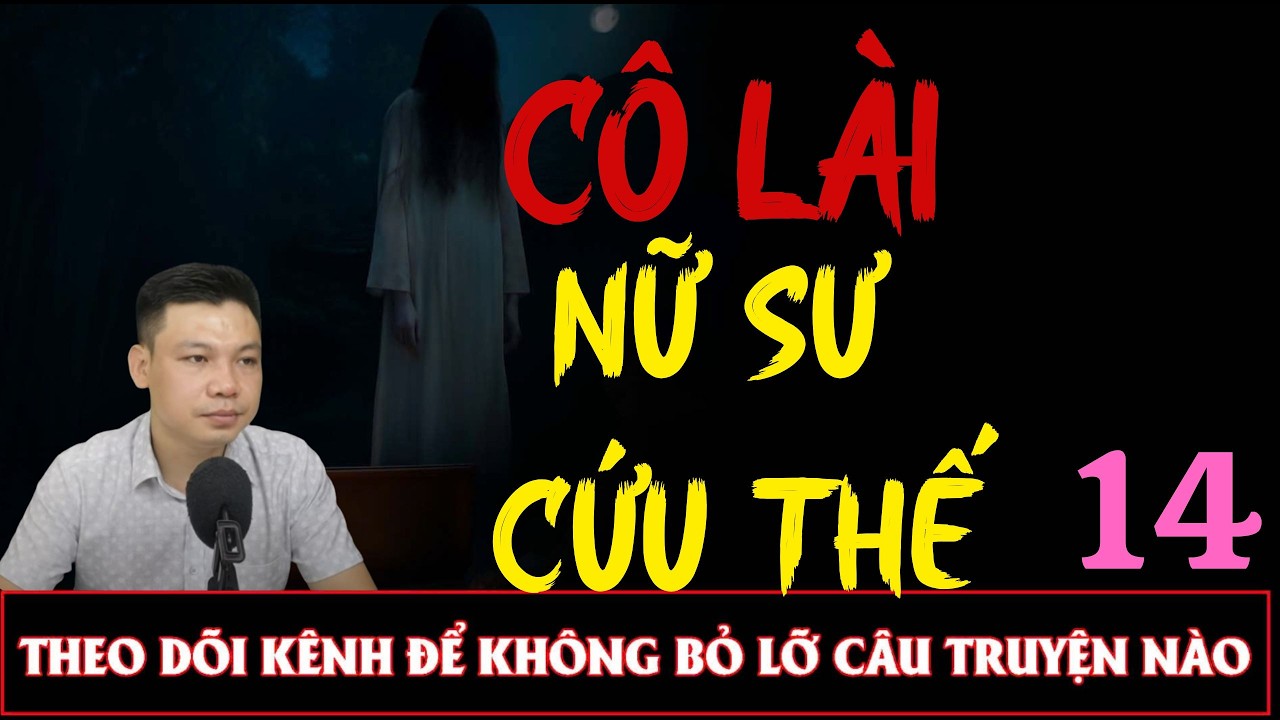 Truyện Ma Đêm : CÔ LÀI NỮ SƯ CỨU THẾ TẬP 14 : Diễn đọc ĐÌNH SOẠN: