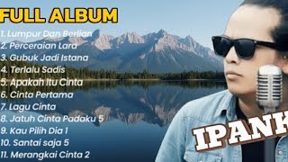 Download Lagu IPANK FULL ALBUM TERBAIK PERCERAIAN LARA - LAGU POP MELAYU TERBARU 2025 MP3