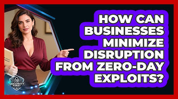 How Can Businesses Minimize Disruption From Zero-day Exploits? - SecurityFirstCorp.com
