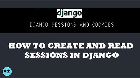 Django Sessions Mastery: Create and Read Sessions in a Snap.