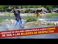 Arriesgue mi vida para demostrarle a este hombre de que a las mujeres se respectan