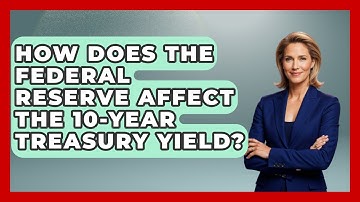 How Does The Federal Reserve Affect The 10-Year Treasury Yield? - Learn About Economics