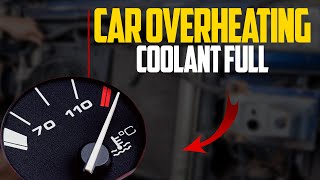 6 Reasons Your Engine Overheating but Coolant Full & How to Fix this problem?