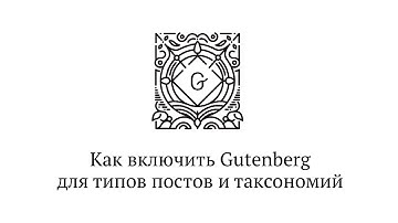 Как включить редактор Gutenberg для типов постов и таксономий WordPress