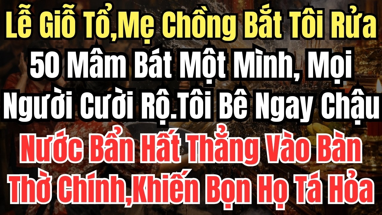 Giữa Lễ Giỗ Tổ, Mẹ Chồng Bắt Tôi Rửa 50 Mâm Bát Một Mình, Mọi Người Cười Rộ.Tôi Bê Ngay Chậu Nước Bẩ