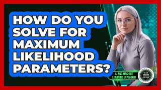 How Do You Solve For Maximum Likelihood Parameters
