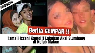 Ismail Izzani KANTOI!! Lakukan Aksi S.umbang di Kelab Malam