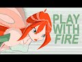 Bloom  play with fire  winx 