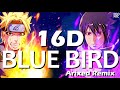 「16D」BLUE BIRD Remix - Naruto Shippuden OP3 | Ikimonogakari x Arixed Remix ♪ | SuperBass | Use 🎧