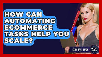 How Can Automating eCommerce Tasks Help You Scale? - Ecom SaaS Stack