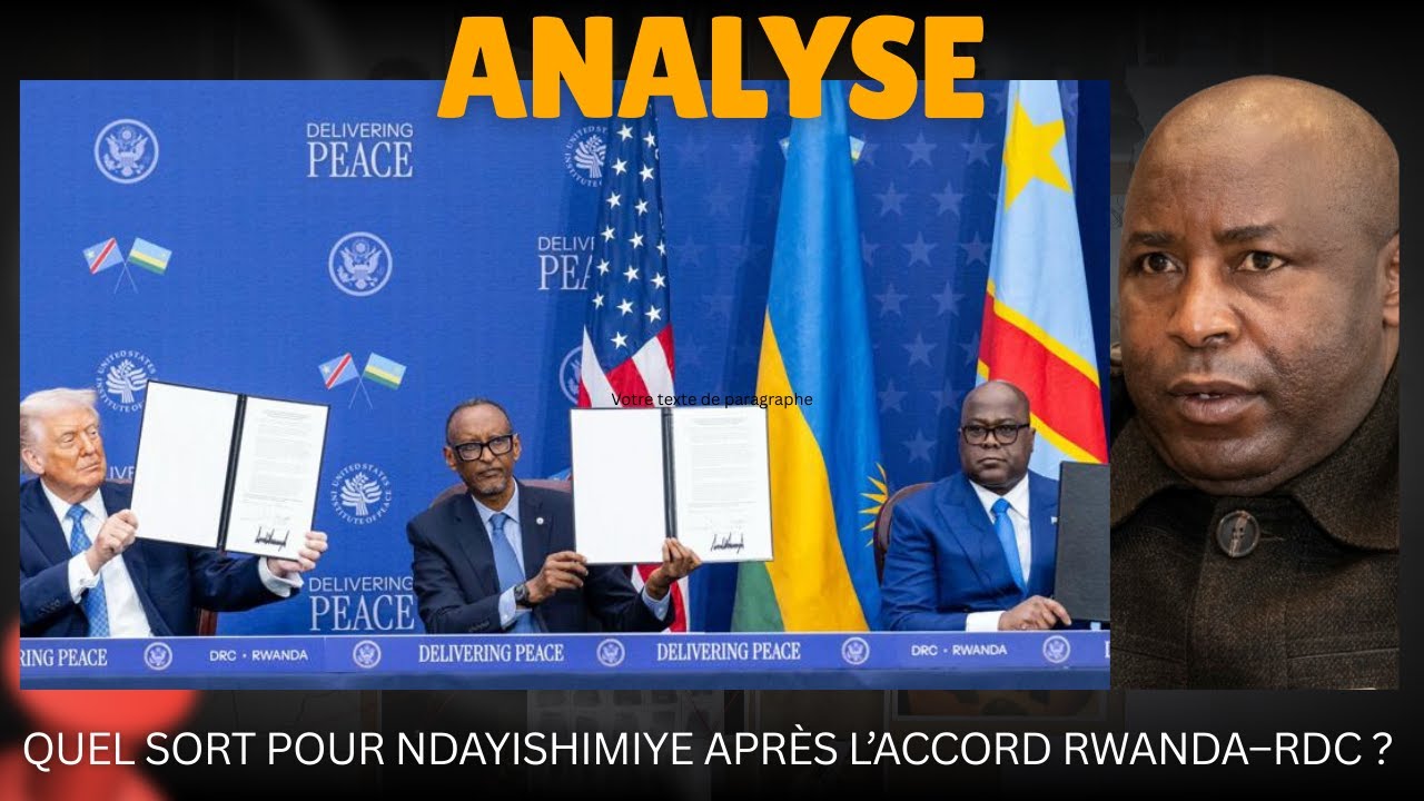 QUEL SORT POUR NDAYISHIMIYE APRES L’ACCORD RWANDA–RDC ?