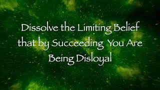 Dissolve the Limiting Belief that by Succeeding You Are Being Disloyal (Energy Healing)