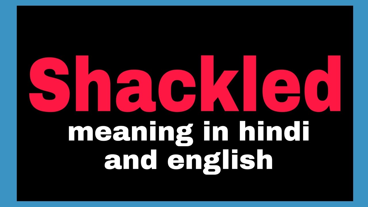 Shackled Meaning In Hindi And English YouTube shackled-meaning-in-hindi-and-english-youtube