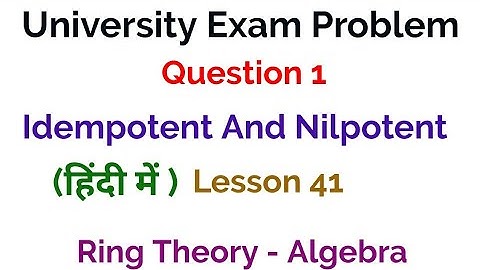 University Exam problem - Question 1 -  Idempotent & Nilpotent - Ring Theory -  Algebra
