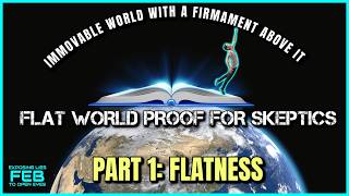 BEST FLAT WORLD PROOF FOR SKEPTICS: PART 1 Flatness