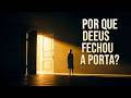 DEUS FECHOU UMA PORTA? Entenda o propósito por trás do seu deserto