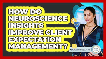 How Do Neuroscience Insights Improve Client Expectation Management? - Wealth Advisor Success Hub
