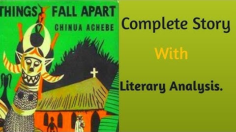 THINGS FALL APART||CHINUA ACHEBE||COMPLETE SUMMARY WITH LITERARY ANALYSIS 