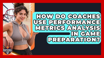 How Do Coaches Use Performance Metrics Analysis in Game Preparation? | Basketball Stats Central News