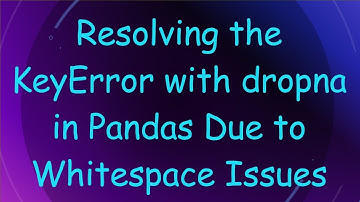 Resolving the KeyError with dropna in Pandas Due to Whitespace Issues