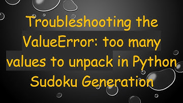 Troubleshooting the ValueError: too many values to unpack in Python Sudoku Generation