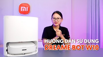 Hướng dẫn sử dụng Robot hút bụi lau nhà Xiaomi Dreame Bot W10 - tự động giặt giẻ, tư động sấy giẻ