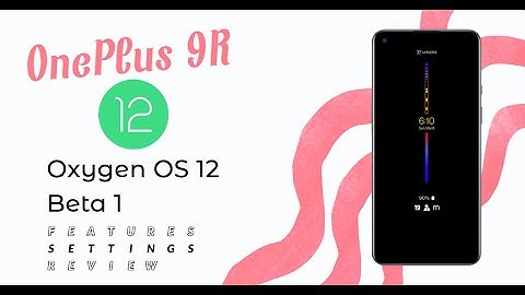 Official Oxygen 12 Beta 1 OnePlus 9R Features, Settings, and more