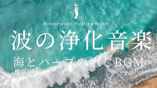 【浄化ヒーリング音楽】波の音｜ハープの調べ｜空間浄化｜癒し音楽｜朝浄化音楽｜リラックス音楽｜睡眠用音楽｜チャクラ浄化｜心身の浄化｜部屋の浄化｜海の音｜リラクゼーション音楽｜海bgm｜瞑想用音楽｜作業用