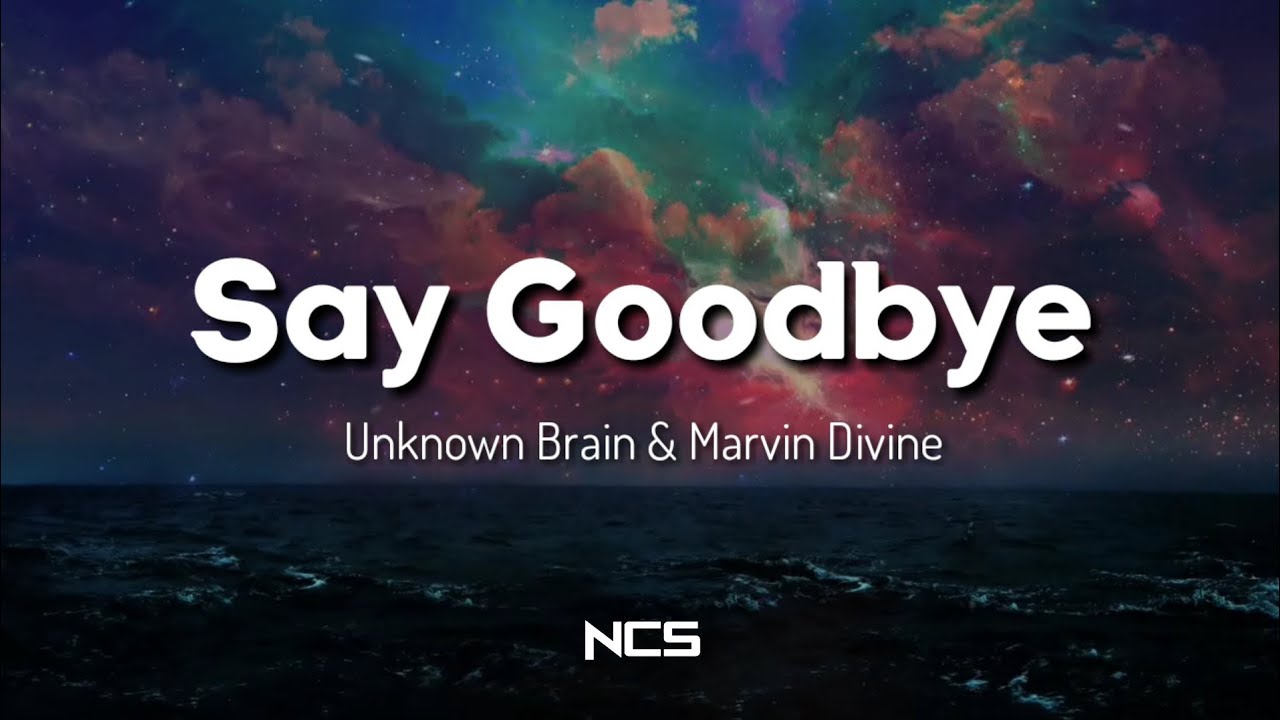 Unknown Brain   Say Goodbye ft Marvin Divine NCS Lyrics