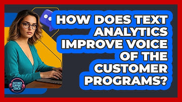 How Does Text Analytics Improve Voice Of The Customer Programs? - Customer Support Coach