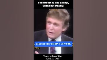 Trump to Larry King " your breath is very bad" -  Bad breath is like a ninja, silent but deadly