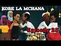 KOBE LA MCHANA |Episode 28|