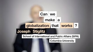 Joseph Stiglitz - Can we make a globalization that works?