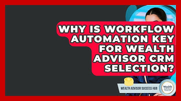 Why Is Workflow Automation Key For Wealth Advisor CRM Selection? - Wealth Advisor Success Hub